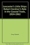 Lancaster's little ships : Robert Gardner's role in the coastal trade 1924-1962
