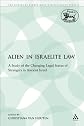 Alien in Israelite Law: A Study of the Changing Legal Status of Strangers in Ancient Israel (The Library of Hebrew Bible/Old Testament Studies)