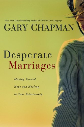 Desperate Marriages: Moving Toward Hope and Healing in Your Relationship