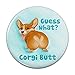 Guess What? Corgi Butt Funny Joke Pinback Button Pin Badge - 1