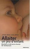 Allaiter, un jeu d’enfant : Bienfaits et clefs de la réussite de l’allaitement