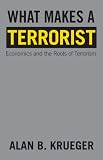 What Makes a Terrorist: Economics and the Roots of Terrorism (New Edition)