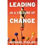 Leading in a Culture of Change by Michael Fullan