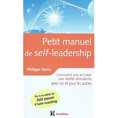 Petit manuel de (self)-leadership - Comment cr�er une r�alit� stimulante pour soi et pour les autres
