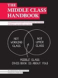 The Middle Class Handbook: An illustrated field guide to the behaviour and tastes of Britain`s new middle-class tribes