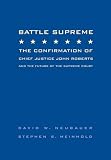 Battle Supreme: The Confirmation of Chief Justice John Roberts and the Future of the Supreme Court