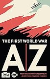 The First World War A-Z : from assassination to zeppelin - everything you need to know