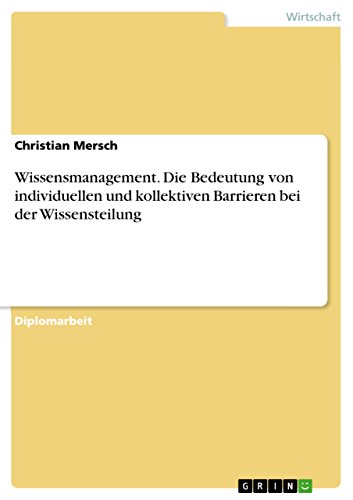 Wissensmanagement. Die Bedeutung von individuellen und kollektiven Barrieren bei der Wissensteilung (German Edition)