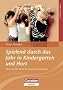 Spielend durch das Jahr in Kindergarten und Hort: Mehr als 250 Spiele f�r drinnen und drau�en