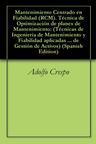 Mantenimiento Centrado en Fiabilidad (RCM). Técnica de Optimización de planes de Mantenimiento: (Técnicas de Ingeniería de Mantenimiento y Fiabilidad aplicadas ... Gestión  de Activos nº 7) (Spanish Edition)