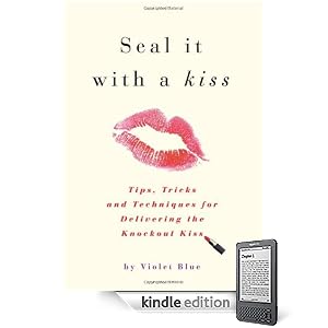 Seal It with a Kiss: Tips, Tricks, and Techniques for Delivering the Knockout Kiss