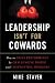 Leadership Isn't For Cowards: How to Drive Performance by Challenging People and Confronting Problems