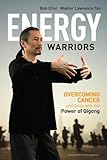 Energy Warriors: Overcoming Cancer and Crisis with the Power of Qigong