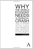 Why the World Economy Needs a Financial Crash and Other Critical Essays on Finance and Financial Economics (Anthem Studies in Development and Globalization)