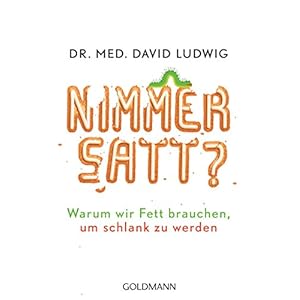 Nimmersatt?: Warum wir Fett brauchen, um schlank zu werden