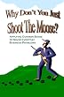 Why Don't You Just Shoot The Moose?: Applying Common Sense To Solve Everyday Business Problems