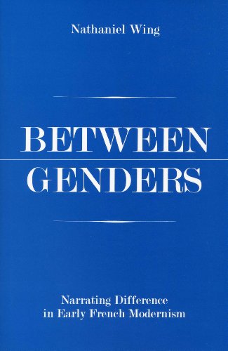 Between Genders: Narrating Difference in Early French Modernism, by Nathaniel Wing