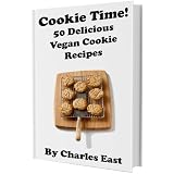 Cookie Time! 50 Delicious Vegan Cookie Recipes ~ Charles East
