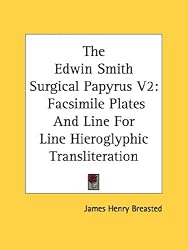 The Edwin Smith Surgical Papyrus V2: Facsimile Plates And Line For Line Hieroglyphic Transliteration