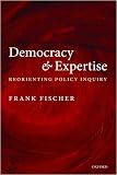 Democracy and Expertise: Reorienting Policy Inquiry