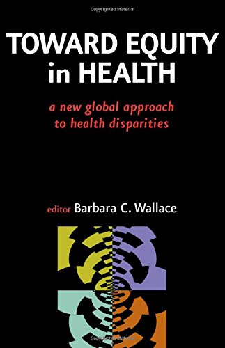 Toward Equity in Health: A New Global Approach to Health Disparities Toward Equity in Health: A New Global Approach to Health Disparities