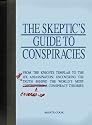 The Skeptic's Guide to Conspiracies: From the Knights Templar to the JFK Assassination: Uncovering the Real Truth Behind the World's Most ... Insert "Covered Up" Conspiracy Theories