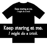 Funny T-Shirts (Keep Staring At Me. I Might Do A Trick. ) Humorous Slogans Comical Sayings Shirt; Great Gift Ideas for Adults, Men, Boys, Youth, & Teens, Collectible Novelty Shirts