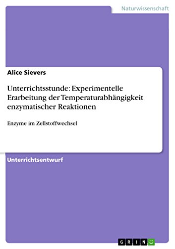 Unterrichtsstunde: Experimentelle Erarbeitung der Temperaturabhängigkeit enzymatischer Reaktionen: Enzyme im Zellstoffwechsel (German Edition)