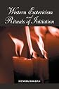 Western Esotericism and Rituals of Initiation (S U N Y Series in Western Esoteric Traditions)