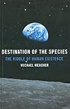 Destination of the species : the riddle of human existence