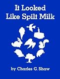 It Looked Like Spilt Milk[ IT LOOKED LIKE SPILT MILK ] by Shaw, Charles G. (Author) Jan-01-47[ Hardcover ]