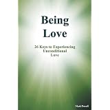 Being Love: 26 Keys To Experiencing Unconditional Love ~ Mark Petroff