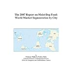 The 2007 Report on Moist Dog Food: World Market Segmentation by City book cover