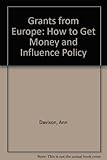 Grants from Europe : how to get money and influence policy