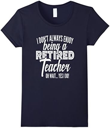 Women's Retired Teacher T-Shirt I Don't Always Enjoy Being Retired  XL Navy