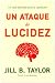 Un ataque de lucidez/ My Stroke of Insight: Un viaje personal a la superacion/ A Self Improvement Journey (Spanish Edition)