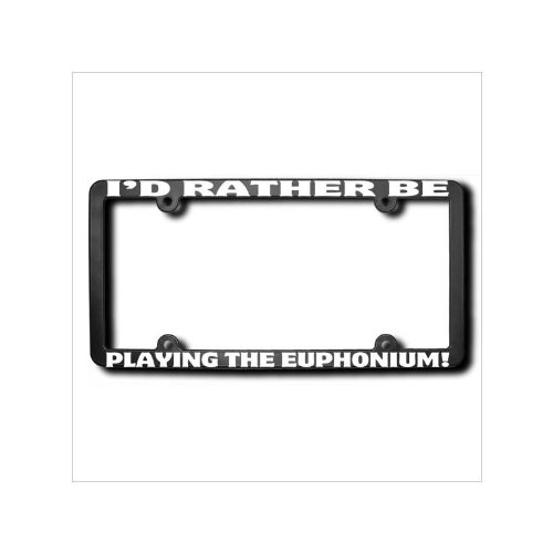 I'd Rather Be Playing The EUPHONIUM License Plate Frame (thin) Made in USA