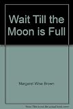 Wait Till the Moon is Full