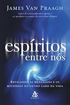 Espiritos Entre Nos Revelando As Mensaguens E Os Misterios Do Outro Lado Da Vida
