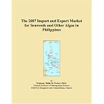 The 2007 Import and Export Market for Seaweeds and Other Algae in Philippines book cover