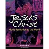 Jesus Christ: God's Revelation to the World (Student Edition)