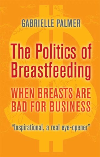 The Politics of Breastfeeding: When Breasts are Bad for Business: When Breasts Are Bad for Business