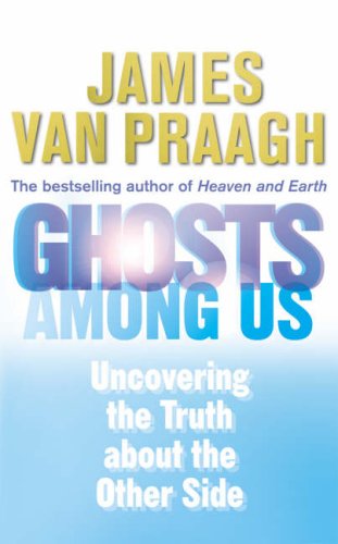 Ghosts Among Us: Uncovering the Truth About the Other Side