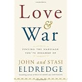 Love and War: Finding the Marriage You've Dreamed Ofby John Eldredge