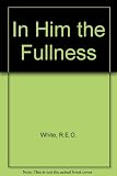 In him the fullness : homiletic studies in Paul's Epistle to the Colossians