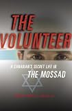 The Volunteer: A Canadian's Secret Life in the Mossad