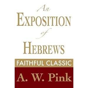 An Exposition of Hebrews (Arthur Pink Collection Book 21)
