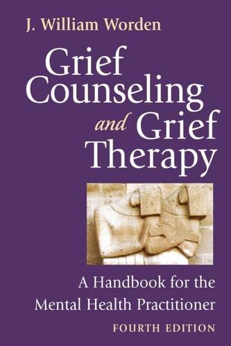 Grief Counseling and Grief Therapy, Fourth Edition: A Handbook for the Mental Health Practitioner, by J. William Worden PhD  ABPP