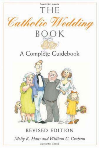 The Catholic Wedding Book: A Complete Guidebook for Brides, Grooms, and their Parents, with Instructions for Planning the Ritual, Managing People and Details in the Best Possibl