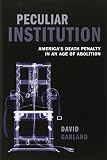 Peculiar institution : America's death penalty in an age of abolition